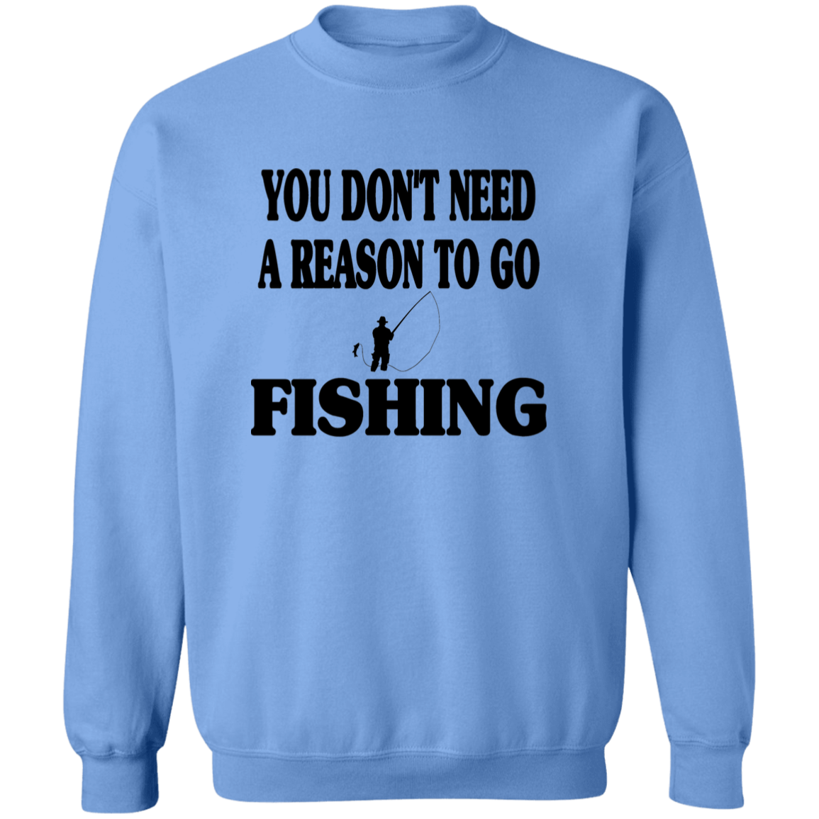 You don't need a reason to go fishing sweatshirt b carolina-blue