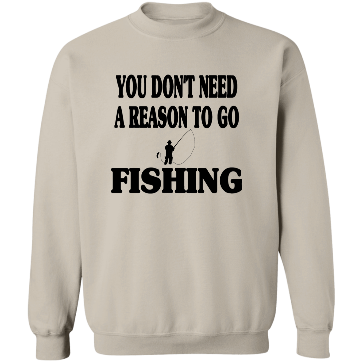 You don't need a reason to go fishing sweatshirt b sand