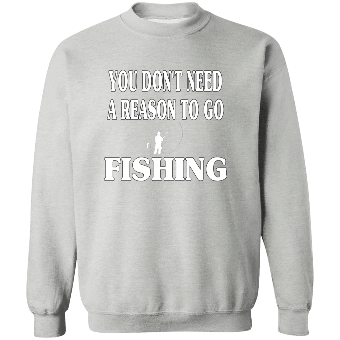 You don't need a reason to go fishing sweatshirt w sport-grey