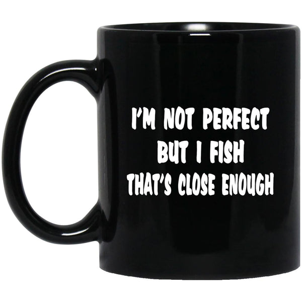 I'm not perfect but I fish that's close enough w 11 oz black mug