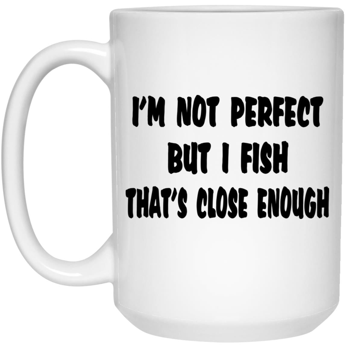 I'm not perfect but I fish that's close enough b 15 oz white mug