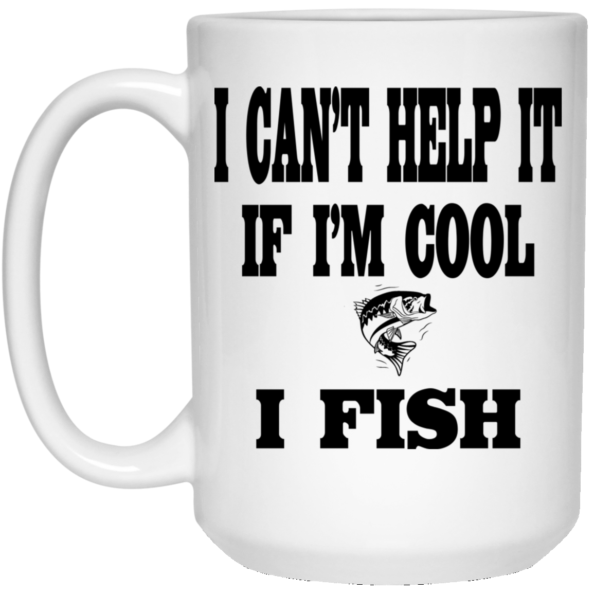 I can't help it if i'm cool i fish 15 oz mug