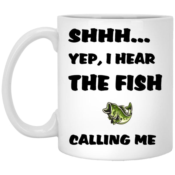 Shhh Yep, I Hear The Fish Calling Me White Mugs b