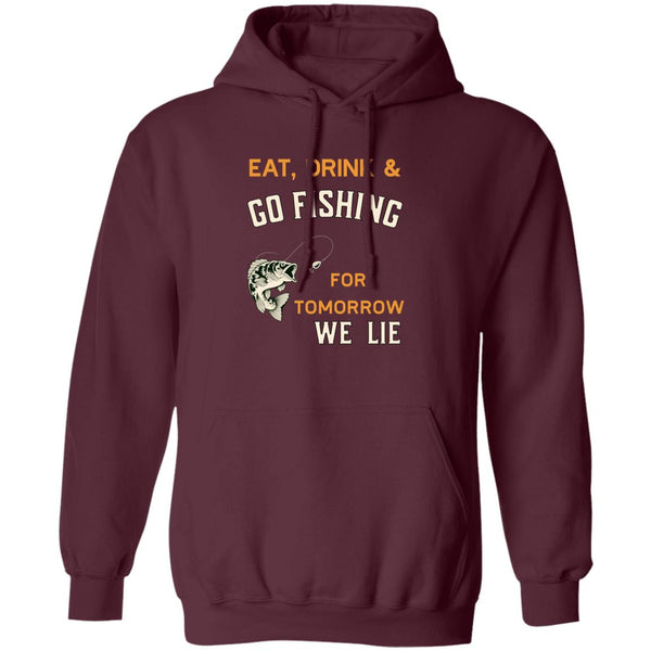 Eat drink & go fishing for tomorrow we lie k hoodie maroon