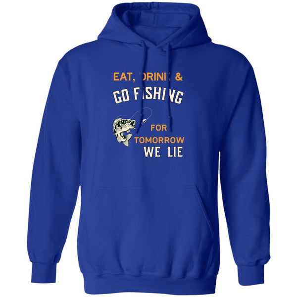 Eat drink & go fishing for tomorrow we lie k hoodie royal