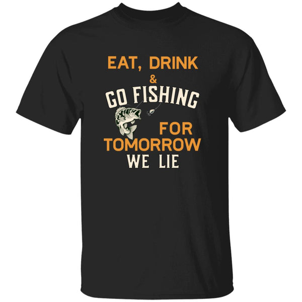 Eat drink & go fishing for tomorrow we lie k t-shirt black