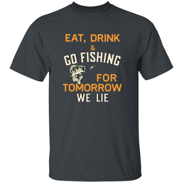 Eat drink & go fishing for tomorrow we lie k t-shirt dark-heather