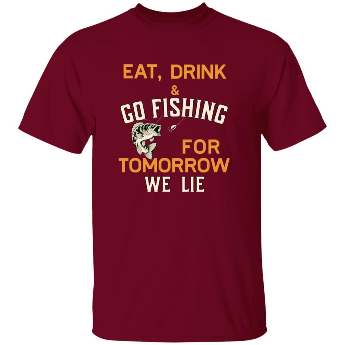 Eat drink & go fishing for tomorrow we lie k t-shirt garnet