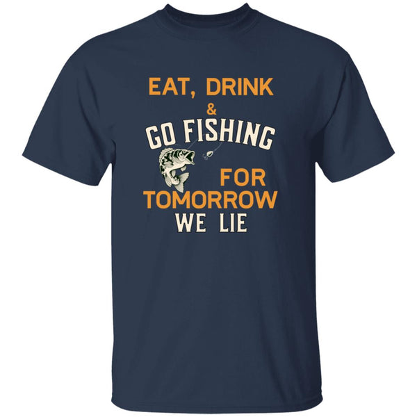 Eat drink & go fishing for tomorrow we lie k t-shirt navy