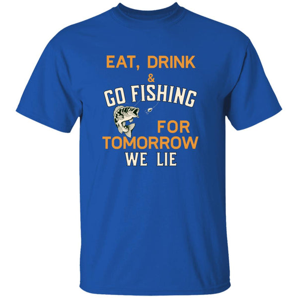Eat drink & go fishing for tomorrow we lie k t-shirt royal