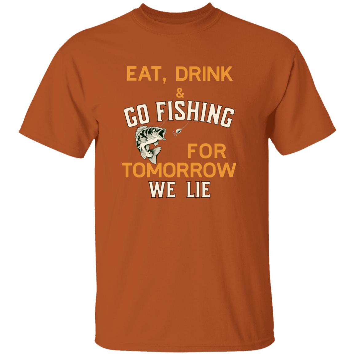Eat drink & go fishing for tomorrow we lie k t-shirt texas-orange