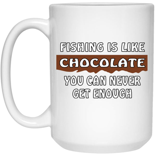 Fishing is like chocolate you cn never get enough 15 oz white mug