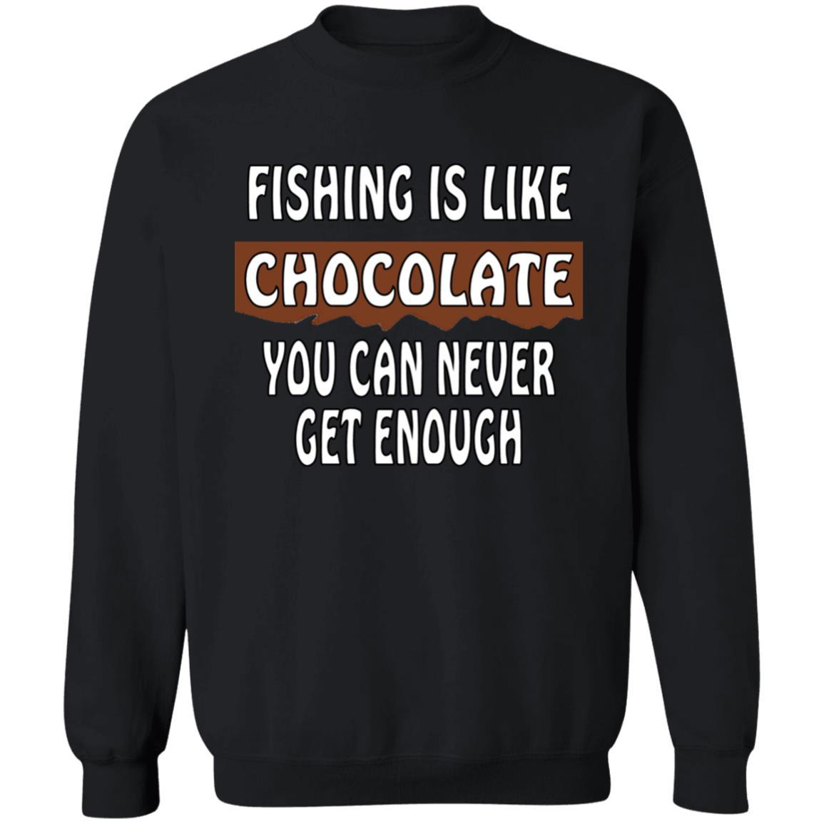 Fishing is like chocolate you can never get enough sweatshirt black