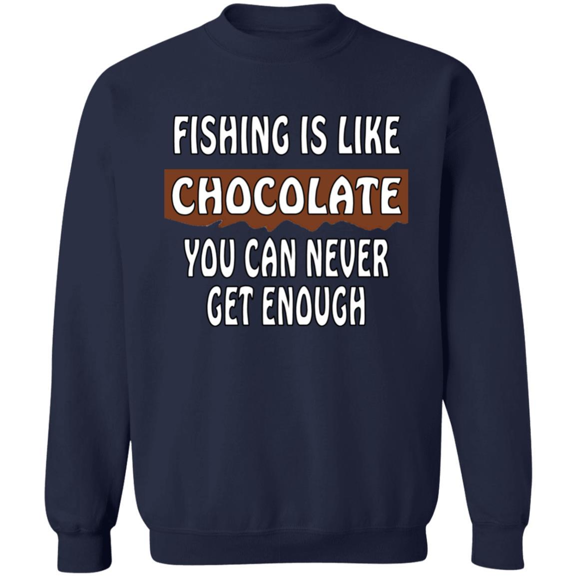 Fishing is like chocolate you can never get enough sweatshirt navy