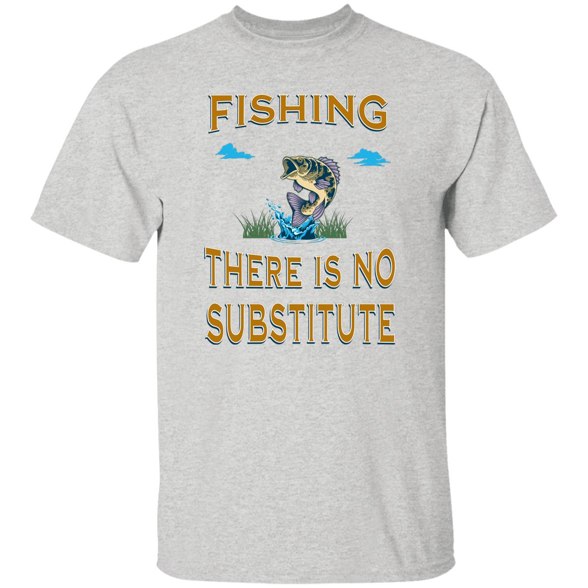 Fishing there is no substitute k t-shirt ash