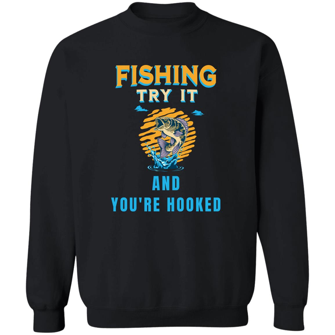 Fishing try it and you're hooked k sweatshirt black