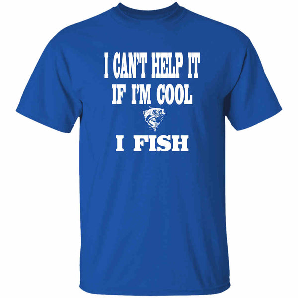 I can't help it if i'm cool i fish t-shirt royal