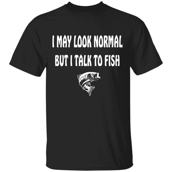 I may look normal but i talk to fish t shirt w black