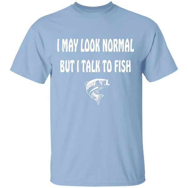 I may look normal but i talk to fish t shirt w light-blue