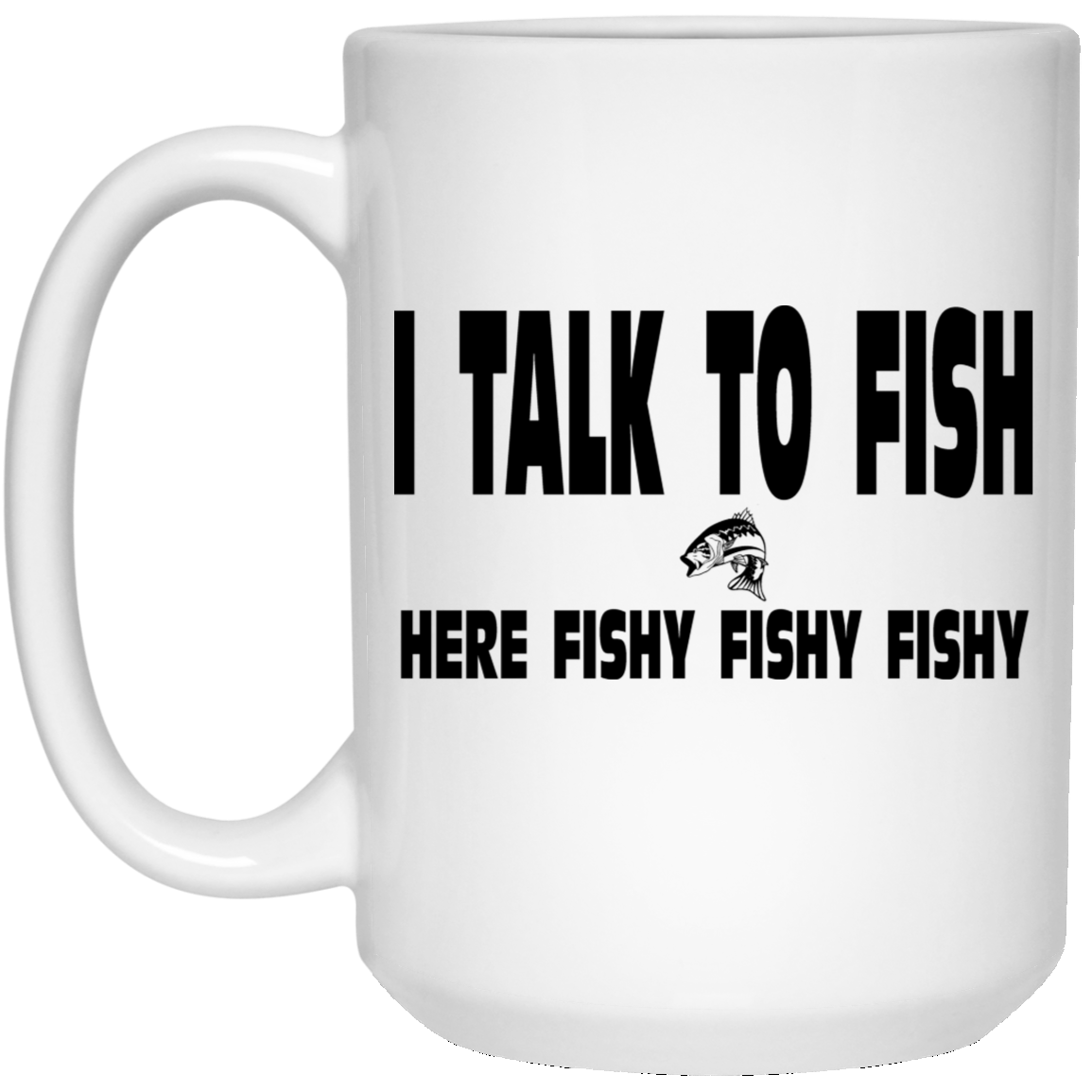 I Talk To Fish Here Fishy Fishy 15 oz White Mug