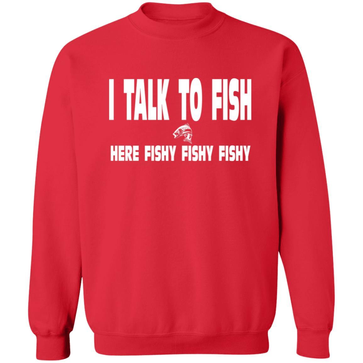 I talk to fish here fishy fishy sweatshirt red