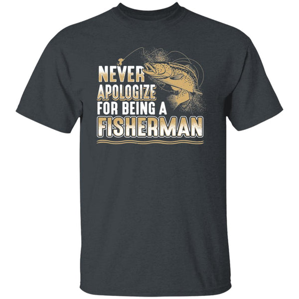 Never apologize for being a fisherman t-shirt dark-heather