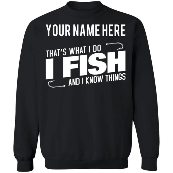 Personalized That's What I Do I Fish And I Know Things Sweatshirt i black