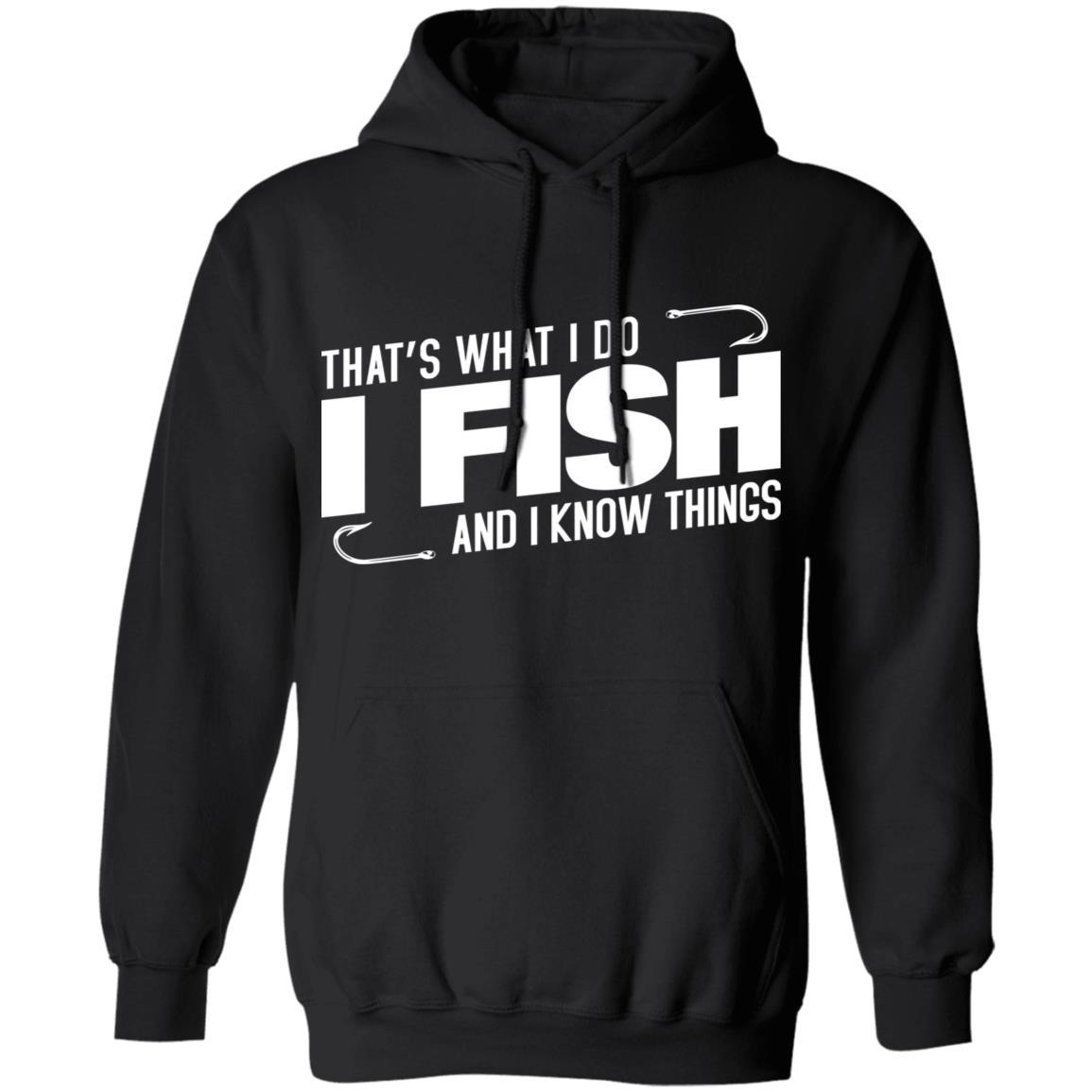 That's what i do i fish and i know things hoodie i black