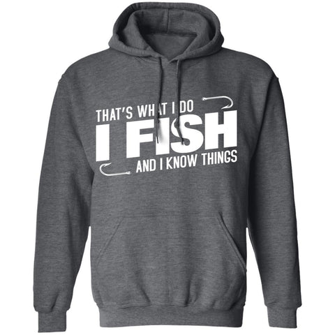 That's what i do i fish and i know things hoodie i dark heather