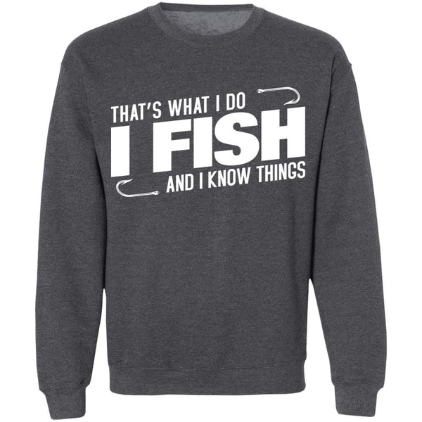 That's what i do i fish and i know things sweatshirt i dark heather