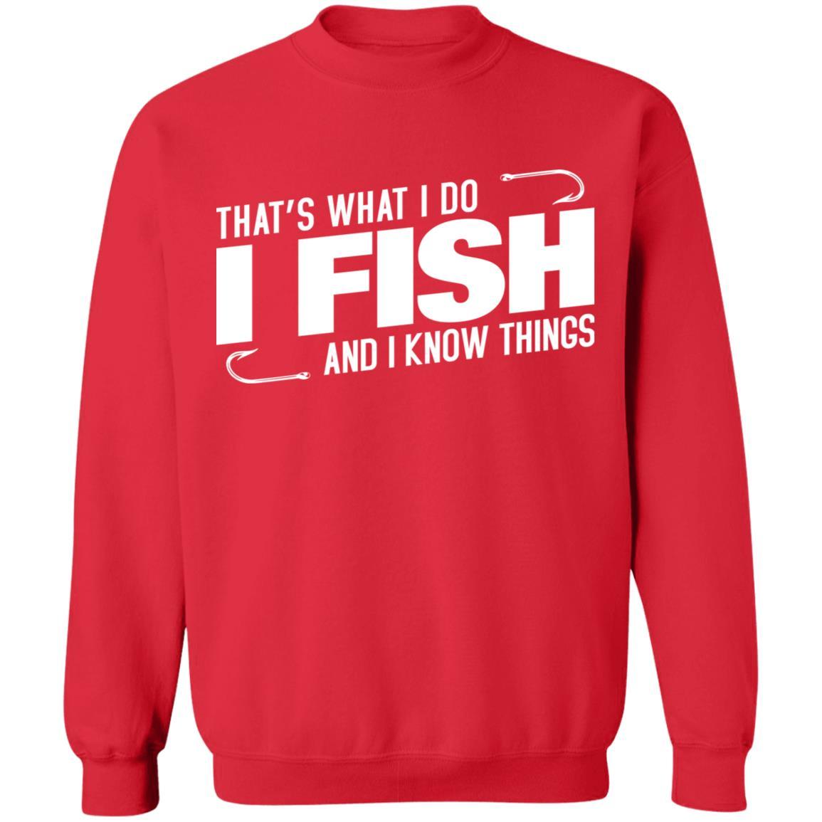 That's what i do i fish and i know things sweatshirt i red