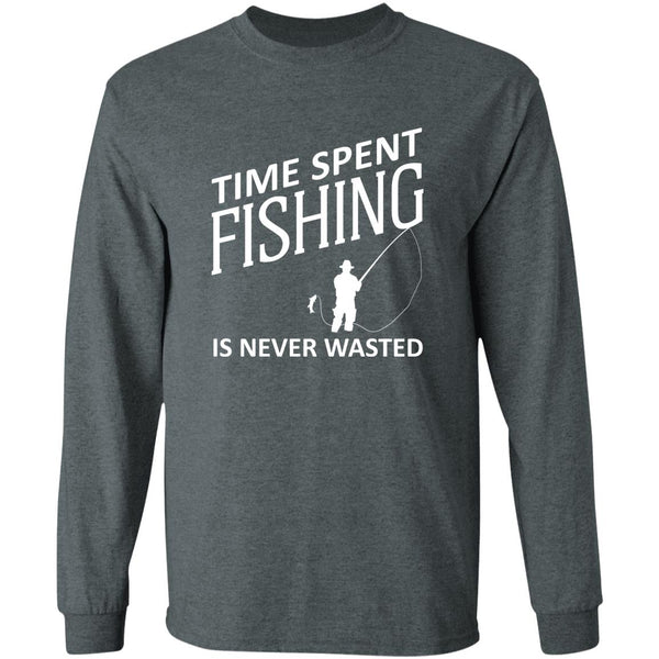 Time Spent Fishing is never wasted Long Sleeve T-Shirt w dark-heather