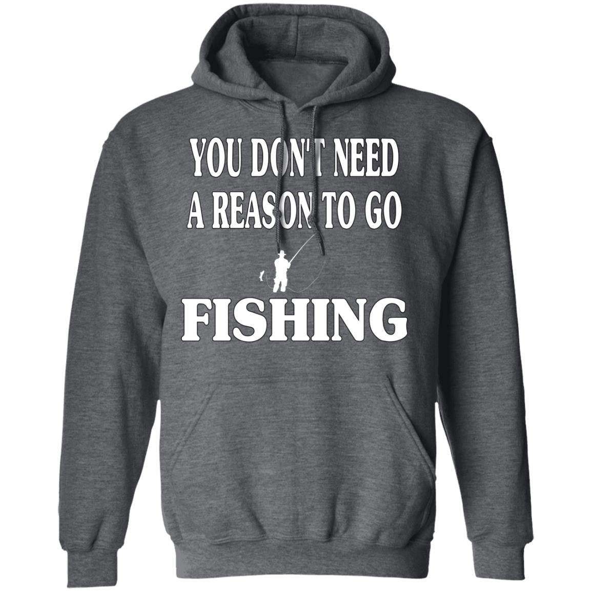 You don't need a reason to go fishing hoodie dark-heather